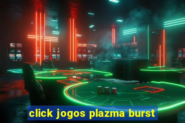 click jogos plazma burst